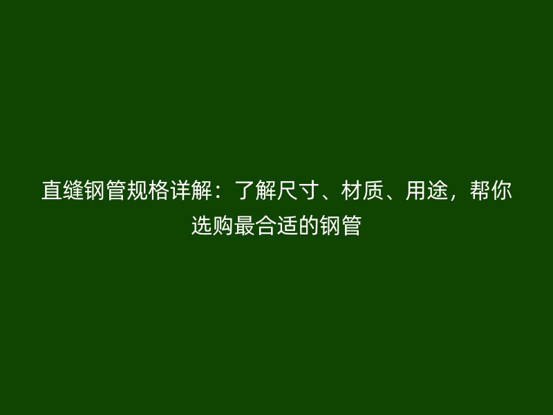 直縫鋼管規(guī)格詳解：了解尺寸、材質(zhì)、用途，幫你選購最合適的鋼管
