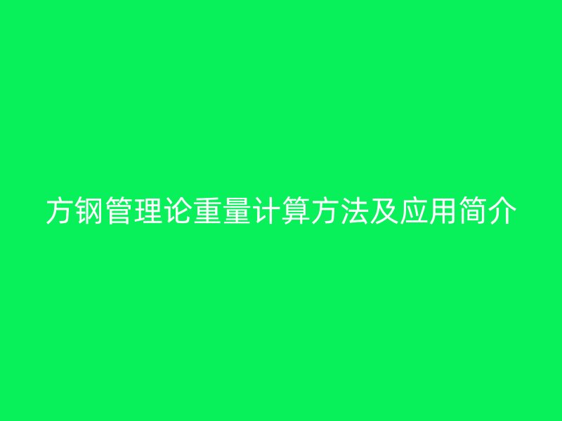 方鋼管理論重量計(jì)算方法及應(yīng)用簡(jiǎn)介