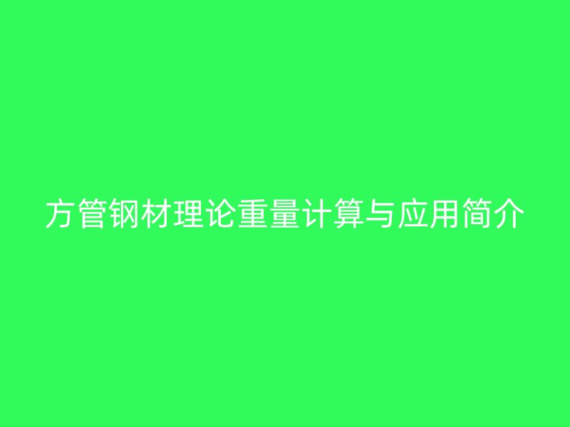 方管鋼材理論重量計(jì)算與應(yīng)用簡(jiǎn)介